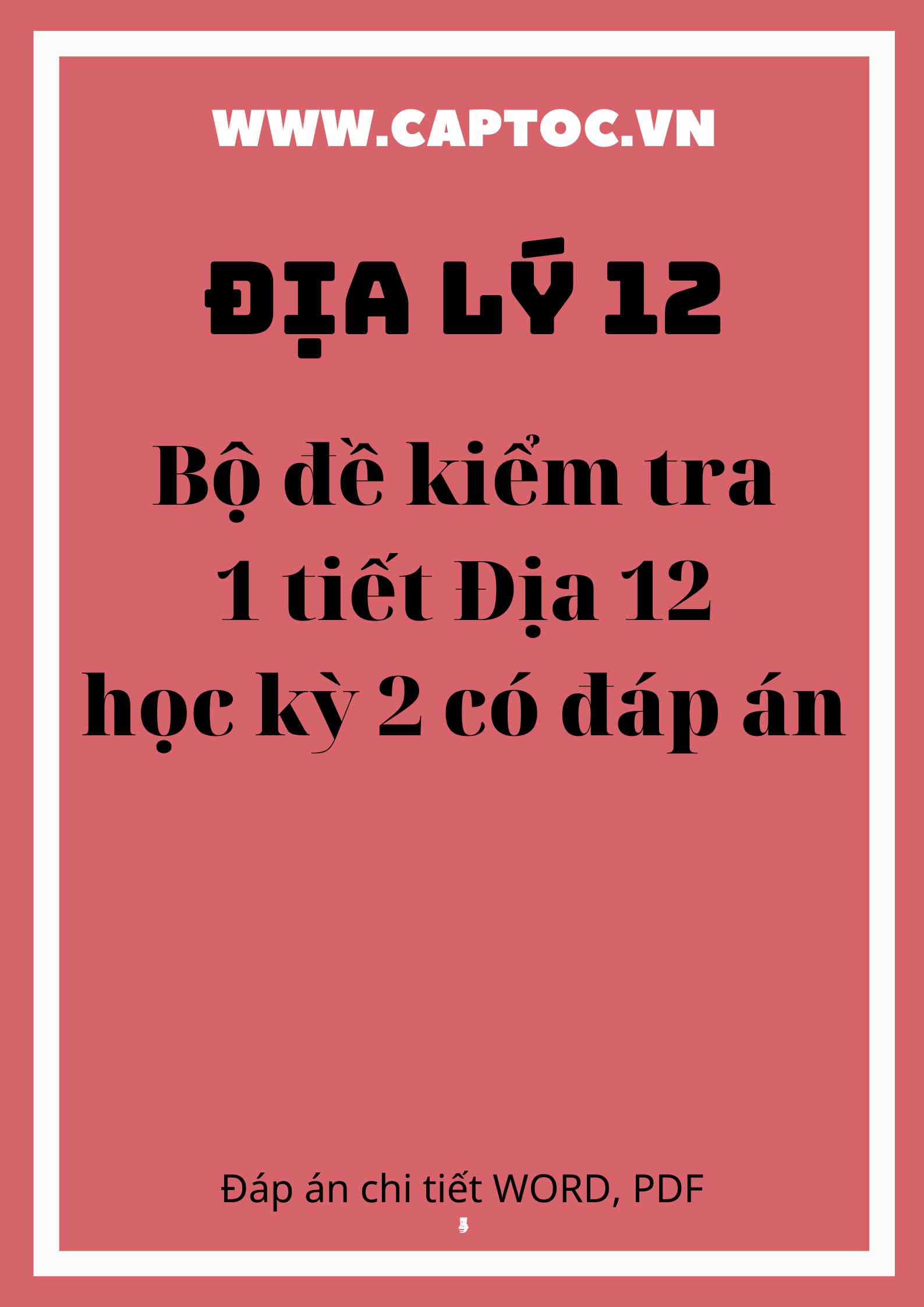 Bộ đề kiểm tra 1 tiết Địa 12 học kỳ 2 có đáp án